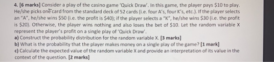 4. [6 marks] Consider a play of the casino game Quick Draw. In this game, the player pays $10 to play. He/she picks onē car