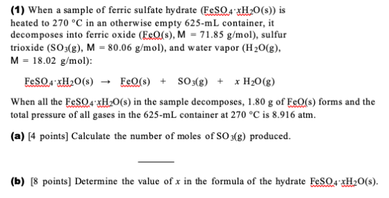(1) When a sample of ferric sulfate hydrate (EeSO4 XH20(s)) is heated to 270 C in an otherwise empty 625-mL container, it dec