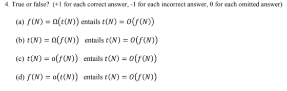 4. True or false? (+1 for each correct answer, -1 for each incorrect answer, 0 for each omitted answer) (a) f(N) = N(t(N)) en