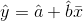 \hat{y}=\hat{a}+\hat{b}\bar{x}