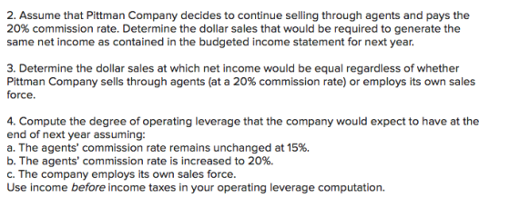 2. Assume that Pittman Company decides to continue selling through agents and pays the 20% commission rate. Determine the dol