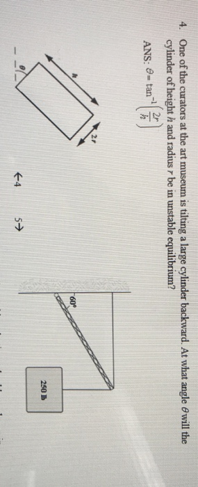4. One of the curators at the art museum is tilting a large cylinder backward. At what angle owill the be in unstable equilib