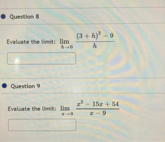 • Question 8 Evaluate the limit: lim h 0 (3 + h)2 – 9 h • Question 9 α Evaluate the limit: lim 1 +9 15x + 54 2 - 9