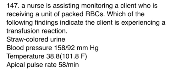 147. a nurse is assisting monitoring a client who is receiving a unit of packed RBCs. Which of the following findings indicat