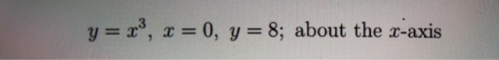 y=x*, x = 0, y = 8; about the x-axis
