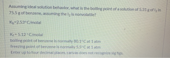 Assuming ideal solution behavior, what is the boiling point of a solution of 5.31 g of Iz in 75.5 g of benzene, assuming the
