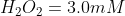 H_2O_2 = 3.0mM