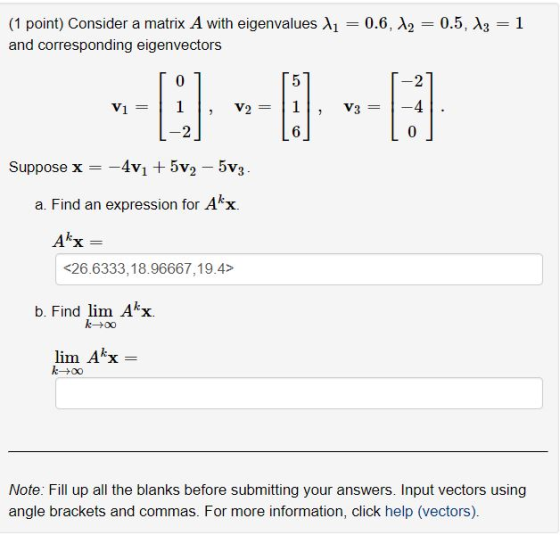 (1 point) Consider a matrix A with eigenvalues λ1-0.6, λ2--05, λ3--1 and corresponding eigenvectors 0 2 V1 6 0 Suppose x4vi 5