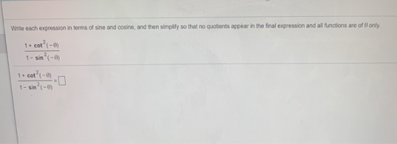 Write each expression in terms of sine and cosine, and then simplify so that no quotients appear in the final expression and