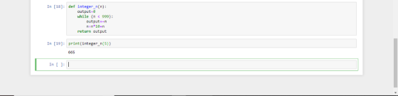 In [18]: def integer_n(n): output-8 while (n < 999); output+-n n-n 18+n return output In [19]: print(integer_n(5)) 665 In 1