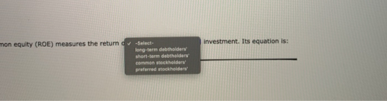 investment. Its equation is: non equity (ROE) measures the return ov -Select- long-term debtholders short-term debtholders