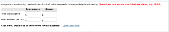 Assign the manufacturing overhead costs for April to the two products using activity-based costing. (Round per unit answers t