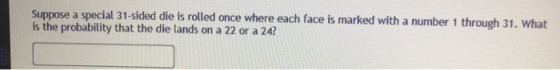 Suppose a special 31-sided die is rolled once where each face is marked with a number 1 through 31. What is the probability t