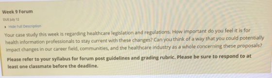 Week 9 Forum DUE July 12 Hide Full Description Your case study this week is regarding healthcare legislation and regulations.