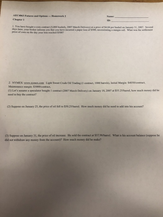 AEC4063 Futures and Options - Homework 2 Chapter 1 Name: ID: 1. You have bought a cor contract (5,000 bushels, 2007 March Del