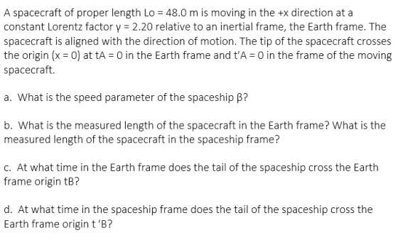 A spacecraft of proper length Lo = 48.0 m is moving in the +x direction at a constant Lorentz factor y = 2.20 relative to an