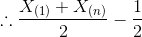 \therefore \frac{X_{(1)} + X_{(n)}}{2} - \frac{1}{2}
