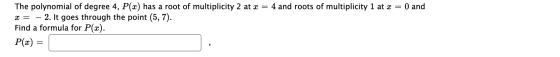 The polynomial of degree 4, P(x) has a root of multiplicity 2 at x = 4 and roots of multiplicity 1 at x = 0 and x = – 2. It g