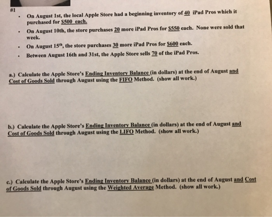 #1 On August 1st, the local Apple Store had a beginning inventory of 40 iPad Pros which it purchased for S500 each. On August