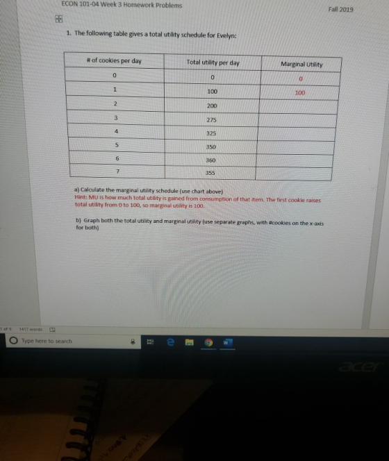 ECON 101-04 Week 3 Homework Problems Fall 2019 1. The following table gives a total utility schedule for Evelyn: # of cookies