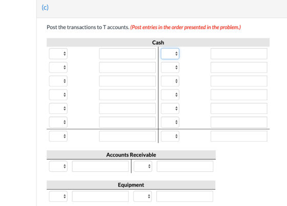 Post the transactions to T accounts. (Post entries in the order presented in the problem.) Cash Accounts Receivable Equipment