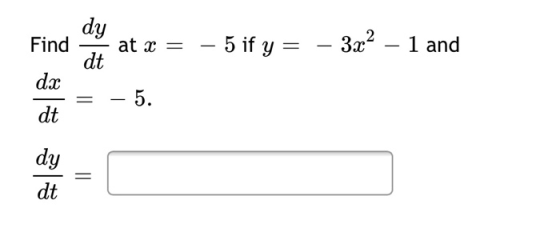Find dy at x = dt - 5 if y = – 3x2 – 1 and dx = - 5. dt dy dt