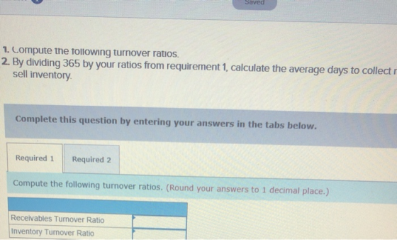 SOVCU 1. Compute the following turnover ratios. 2. By dividing 365 by your ratios from requirement 1, calculate the average d