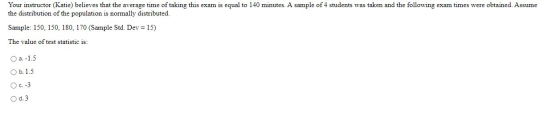 Your instructor (Katie) believes that the average time of taking this exam is equal to 140 minutes. A sample of 4 students wa