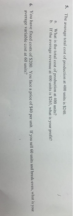 5. The average total cost of production at 400 units is $240. a. What is the total cost of production at 400 units? b. If the