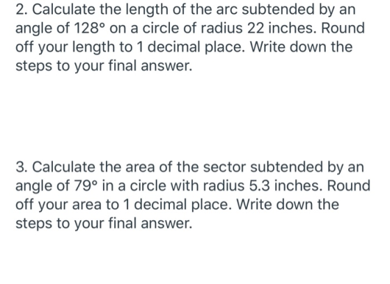 2. Calculate the length of the arc subtended by an angle of 128° on a circle of radius 22 inches. Round off your length to 1