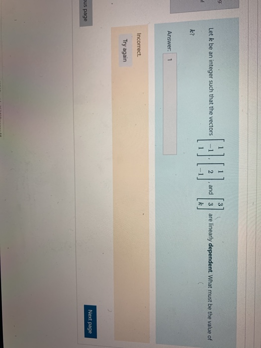Let k be an integer such that the vectors and 3 are linearly dependent. What must be the value of - 1, 2 [1] [-1 Answer: 1 In
