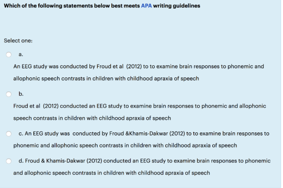 Which of the following statements below best meets APA writing guidelines Select one: a. An EEG study was conducted by Froud
