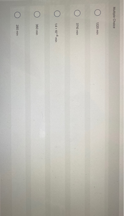 Multiple Choice Ο 1,120 min Ο Ο 3710 min Ο Ο 1.4 και 10-4 min Ο Ο 360 min Ο 280 min