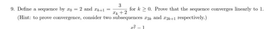 9. Define a sequence by zo = 2 and 31+1 = for k > 0. Prove that the sequence converges linearly to 1. (Hint: to prove converg