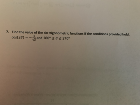 7. Find the value of the six trigonometric functions if the conditions provided hold. cos(20) = -and 180° SO S 270°