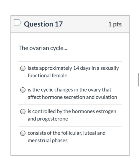 Question 17 1 pts The ovarian cycle... lasts approximately 14 days in a sexually functional female O is the cyclic changes in