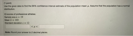 (1 point) Use the given data to find the 95% confidence interval estimate of the population mean . Assume that the population