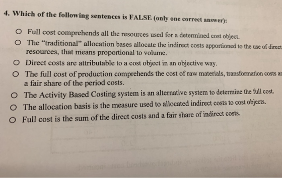 4. Which of the following sentences is FALSE (only one correct answer): O O O O Full cost comprehends all the resources used