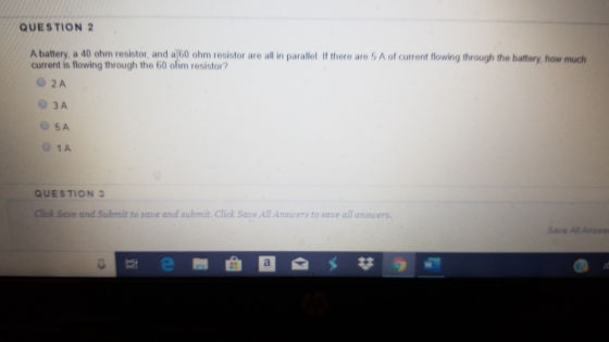 QUESTION 2 A battery, a 40 ohm resistor, and a 60 ohm resistor are all in parallel If there are 5 A of current flowing throug