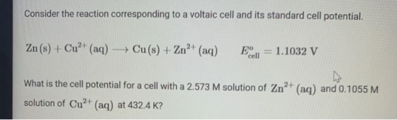 Consider the reaction corresponding to a voltaic cell and its standard cell potential. cell Zn(s) + Cu2+ (aq) + Cu(s) + Zn2+