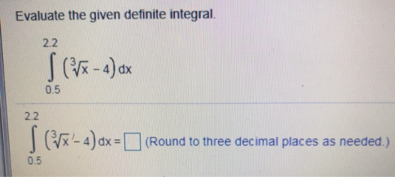 Evaluate the given definite integral. IF - 4)dx 0.5 = (Round to three decimal places as needed.) 0.5