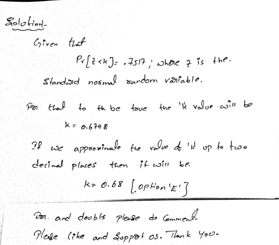 Solotion Given that Pr[zak] = 07517; where z is the Standard normal sandom variable. for that to the be tove the le value wi