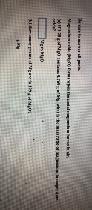 Be sure to answer all parts. Magnesium oxide (Mgo) forms when the metal magnesium burns in air. (a) If 1:28 g of MgO contains