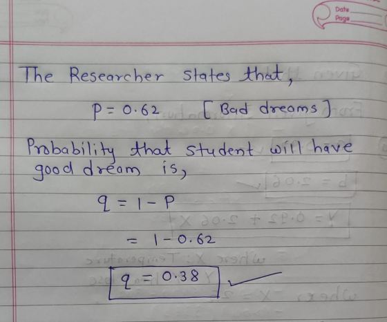 Date Paga States thet The Researcher Bed dreams P= 0.62 Probability that student oit have goodl dream is, 1-P Do.ptSP.O |- O.