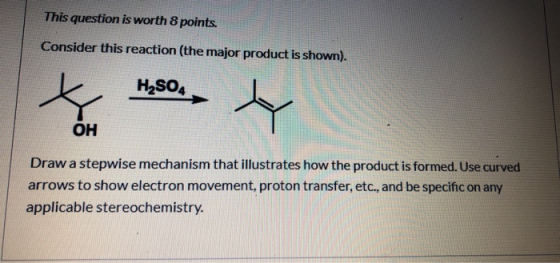 This question is worth 8 points. Consider this reaction (the major product is shown). H2SO4, OH Draw a stepwise mechanism tha