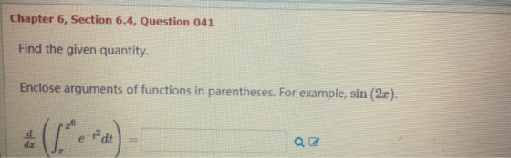 Chapter 6, Section 6.4, Question 041 Find the given quantity. Enclose arguments of functions in parentheses. For example, sin
