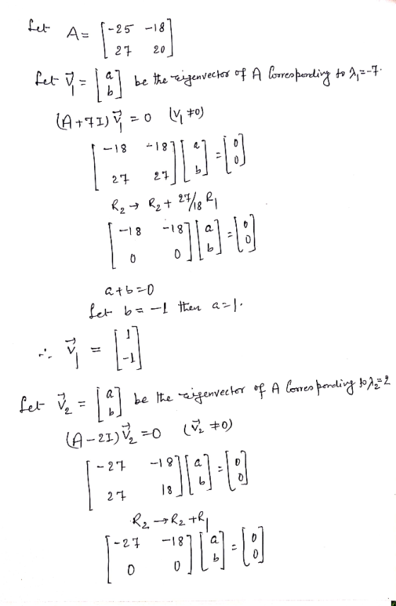 fet A=1-25 -18] [ 27 20] fet i = 1 al be the rigenvector of A Coresponding to A, 2-7. (A+71) V = 0 41 +0) R₂ > Rq + 27/18? ]