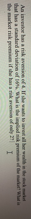An investor has a risk aversion of 4. If she wants to invest all her wealth in the stock market that has a standard deviation
