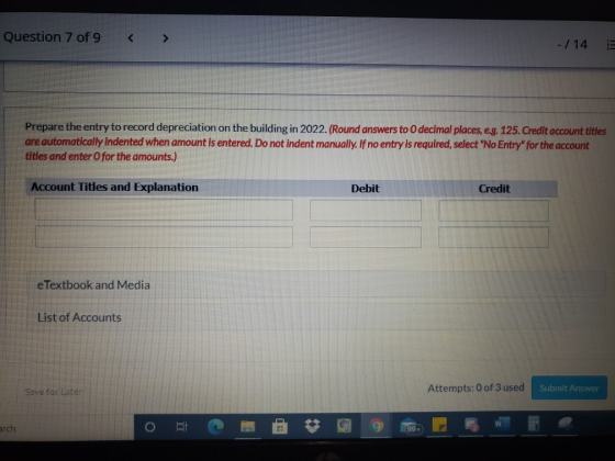 Question 7 of 9 -/14 Prepare the entry to record depreciation on the building in 2022. (Round answers to 0 decimal places, e.