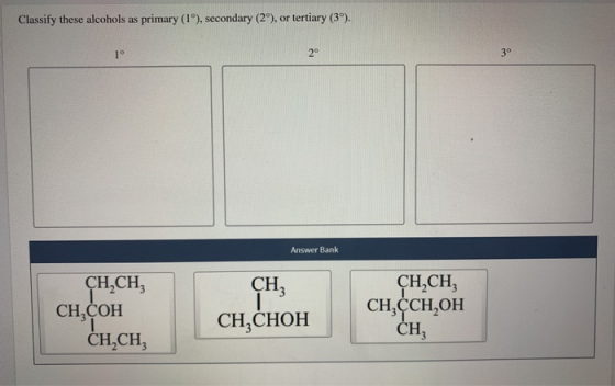 Classify these alcohols as primary (1º), secondary (2%), or tertiary (3°). Answer Bank CH,CH, CH,COH CH, CH,CHOH CH,CH, CH,CC